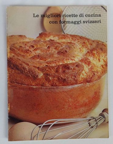 Le migliori ricette di cucina con formaggi svizzeri 1°Ed.Unione Svizzera, 1963