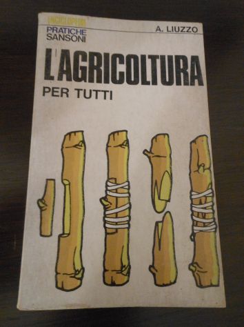 L'AGRICOLTURA PER TUTTI, ALBERTO LIUZZO, ENCICLOPEDIE PRATICHE SANSONI 1975. - Foto 5