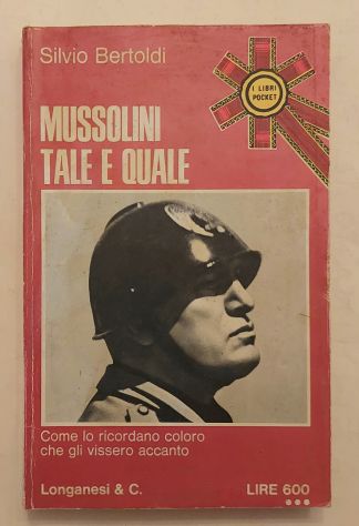 Mussolini tale e quale. Come lo ricordano di Silvio Bertoldi Ed.Longanesi, 1973