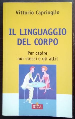il linguaggio del corpo - per capire noi stessi e gli altri di Vittorio Capri