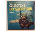 Questo e lo sport sub di Marcante Duilio 1°Ed.Mursia 1976 perfetto