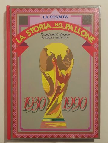 La STORIA NEL PALLONE. Sessant’anni di Mondiali in campo e fuori campo 1930-1990