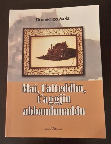 Mai, Calteddhu, t'aggjiu abbandunaddu, Domenico Mela, EDIZIONI TAS SASSARI 2008. - Foto 2