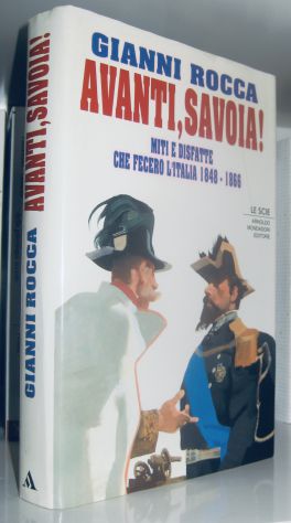 Gianni Rocca - Avanti, Savoia! Miti e disfatte che fecero l'Italia 1848-1866