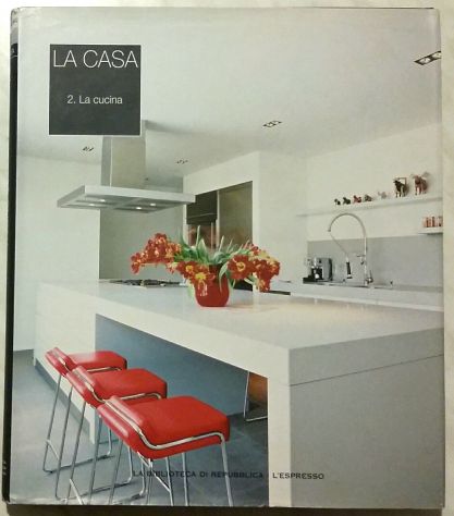 La casa. La cucina vol.2 Editore: La biblioteca di Repubblica- L’Espresso, 2006