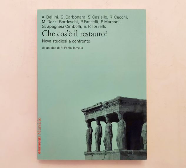 Che cos'è il restauro.Nove studiosi a confronto 6°Ed.Marsilio, 2016