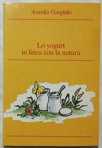 Vizi e virtù della nostra cucina. Lo yogurt in linea con la natura Ed.Beca,1986