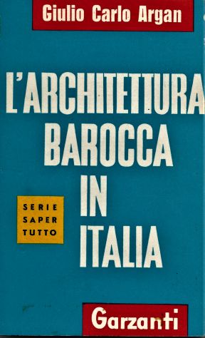 G.C. Argan L'ARCHITETTURA BAROCCA IN ITALIA, Garzanti