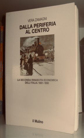 Dalla periferia al centro -La seconda rinascita economica dell'Italia 1861-1990