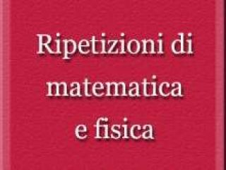 Matematica e Fisica per scuole superiori e preparazione esami universi