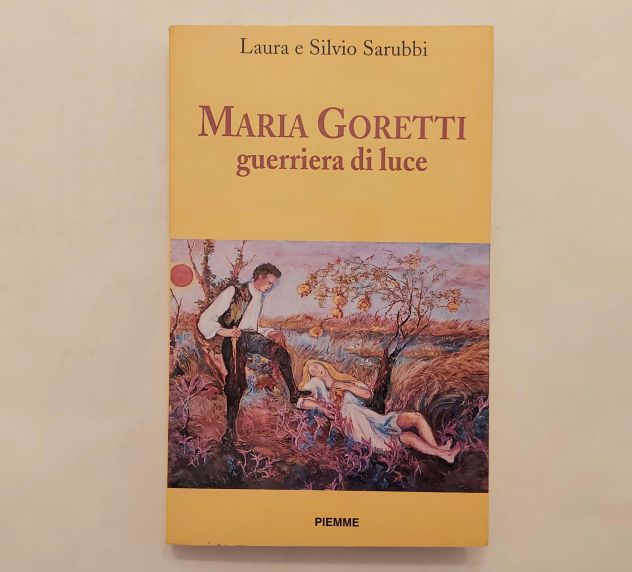 Maria Goretti guerriera di luce Laura e Silvio Sarubbi 2°Ed.Piemme,giugno 1998