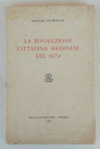La Rivoluzione Cittadina messinese del 1674 di Massimo Petrocchi Ed.Felice 1954
