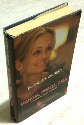 Mangia, prega, ama. Una donna cerca la felicità Elizabeth Gilbert Ed.Mondadori,