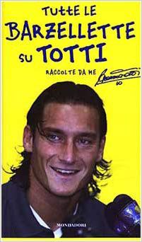 TUTTE LE BARZELLETTE SU TOTTI (RACCOLTE DA ME)