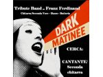 DARK MATINÈE Tribute Band Franz Ferdinad cerca CANTANTE