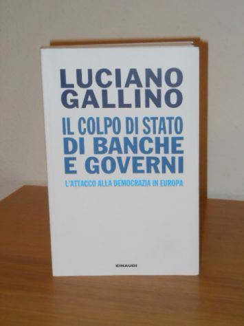 IL COLPO DI STATO DI BANCHE E GOVERNI, LUCIANO GALLINO, Einaudi 2013.