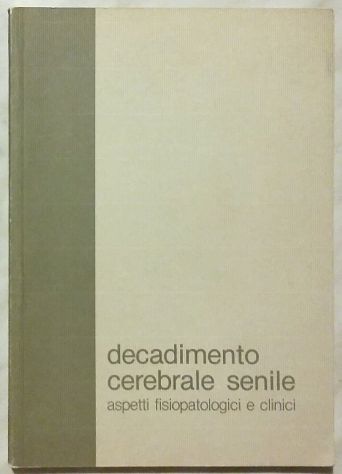 Decadimento cerebrale senile, aspetti fisiopatologici e clinici Ed.Carlo Erba