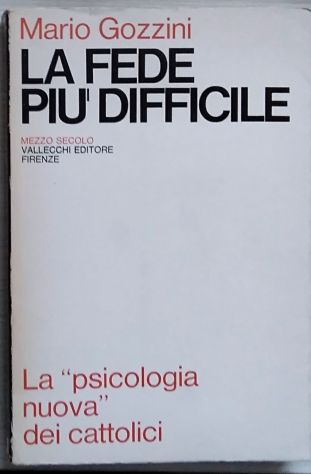 la fede più difficile - la psicologia nuova dei cattolici	 di Mario Gozzini