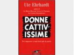 Donne cattivissime . Ute Ehrhardt