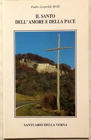 Il santo dell'amore e della pace. Santuario Della Verna di Padre Leopoldo Brilli