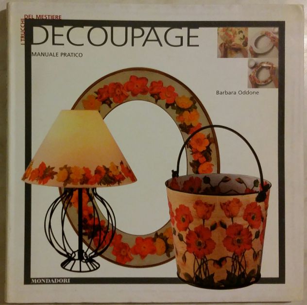 Decoupage. Manuale pratico di Barbara Oddone Ed.Mondadori 2005 nuovo