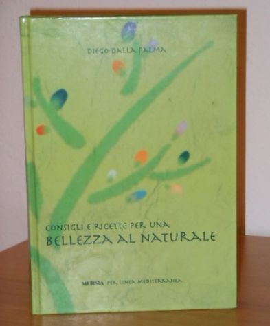 CONSIGLI E RICETTE PER UNA BELLEZZA AL NATURALE, DIEGO DALLA PALMA, UGO MURSIA EDITORE 2001. - Foto 2