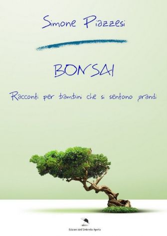Bonsai - racconti per bambini che si sentono grandi di Simone Piazzesi