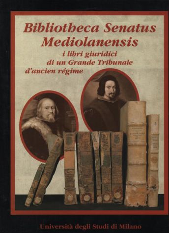 BIBLIOTHECA SENATUS MEDIOLANENSIS  Libri giuridici di un Grande Tribunale d'anci