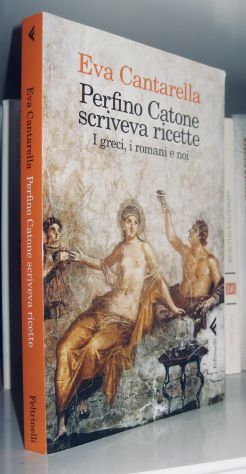 Perfino Catone scriveva ricette - I greci, i romani e noi
