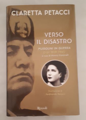 CLARETTA PETACCI, VERSO IL DISASTRO, MUSSOLINI IN GUERRA Diari 1939-1940. - Foto 3