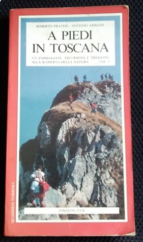 a piedi in toscana - 173 passeggiate escursioni e trekking alla scoperta della n