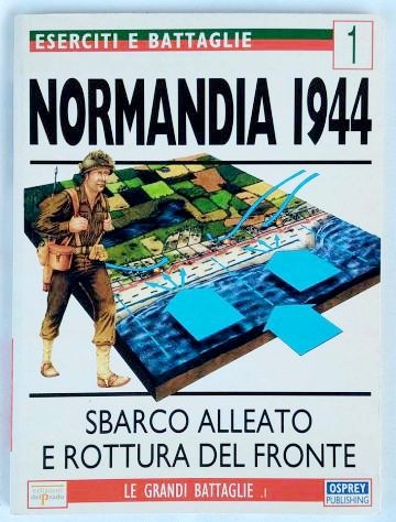 Normandia 1944-Sbarco alleato e rottura del fronte Vol.I di Stephen Badse, 1998