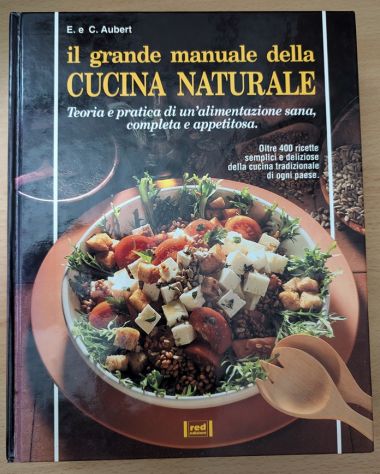 Il grande manuale della cucina naturale - E. e C. Aubert - 1994.