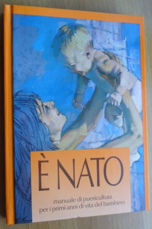 E' NATO - MANUALE DI PUERILCULTURA PER I PRIMI ANNI DEL BAMBINO - ED. IST. SCOTT