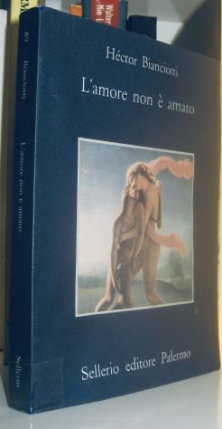 Héctor Bianciotti - L'amore non è amato
