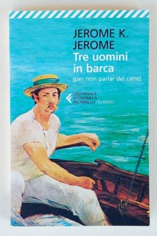 Tre uomini in barca(per non parlar del cane)Jerome K.Jerome Ed.Feltrinelli,2013
