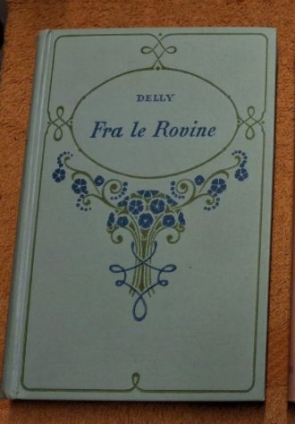 "Fra le Rovine", M. Delly, Ed. A. Salani.