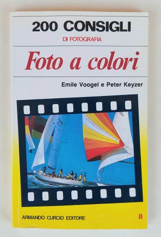 Foto a colori.200 consigli di fotografia Emile Voogel e Peter Keyzer