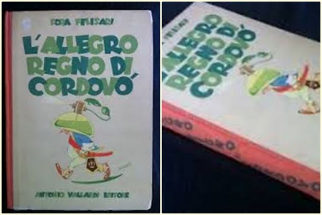 L 'ALLEGRO REGNO DI CORDOVO ', DORA FELISARI con Disegni e Tavole del pittore Arturo BONFANTI, Milano ANTONIO VALLARDI EDITORE Giugno 1946.