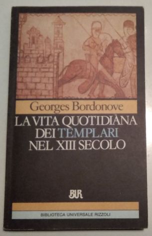La vita quotidiana dei templari nel XIII secolo   di Georges Bordonove