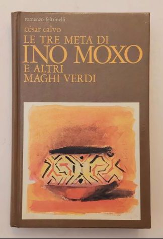 Le tre metà di Ino Moxo e altri maghi verdi di Cesar Calvo Ed.Feltrinelli,1983