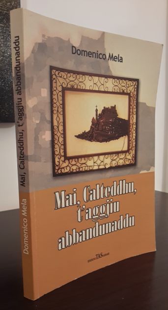 Mai, Calteddhu, t'aggjiu abbandunaddu, Domenico Mela, EDIZIONI TAS SASSARI 2008. - Foto 5
