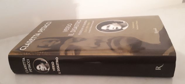 CLARETTA PETACCI, VERSO IL DISASTRO, MUSSOLINI IN GUERRA Diari 1939-1940. - Foto 4