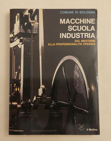 Macchine Scuola Industria.Dal mestiere alla professionalità operaia
