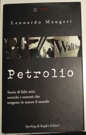 Petrolio - storie di fallsi miti, sceicchi e mercati che tengono in scacco il m