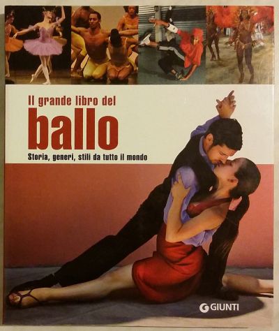 Il grande libro del ballo.Storia,generi,stili da tutto il mondo 1°Ed.Giunti,2008
