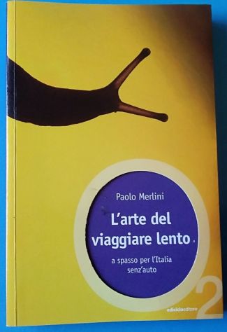 l’arte di viaggiare lento - a spasso per l’Italia senz’auto di Paolo Merlini