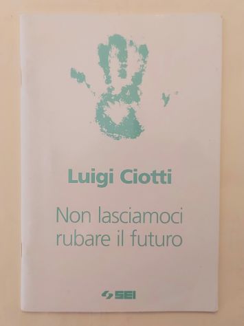 Non lasciamoci rubare il futuro Luigi Ciotti Società Editrice Internazionale,
