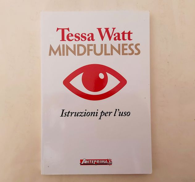 Mindfulness. Istruzioni per l'uso di Tessa Watt 1°Ed.Anteprima, settembre 2017