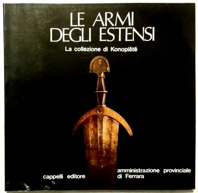 Le armi degli Estensi. La Collezione di Konopiste Ed.Cappelli, 1986 perfetto